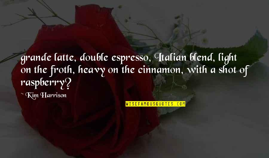 Grande Quotes By Kim Harrison: grande latte, double espresso, Italian blend, light on