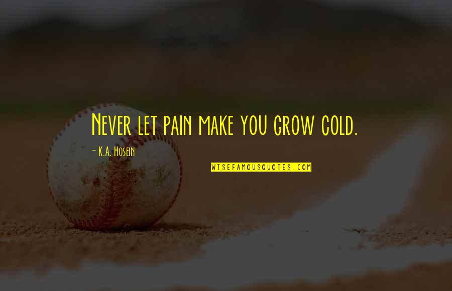 Grandelius Chess Quotes By K.A. Hosein: Never let pain make you grow cold.