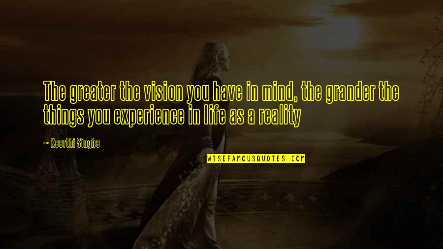 Grander Quotes By Keerthi Singhe: The greater the vision you have in mind, Grander Quotes By Keerthi Singhe: The greater the vision you have in mind,