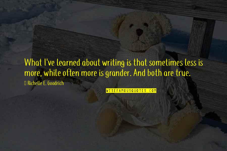 Grander Quotes By Richelle E. Goodrich: What I've learned about writing is that sometimes Grander Quotes By Richelle E. Goodrich: What I've learned about writing is that sometimes