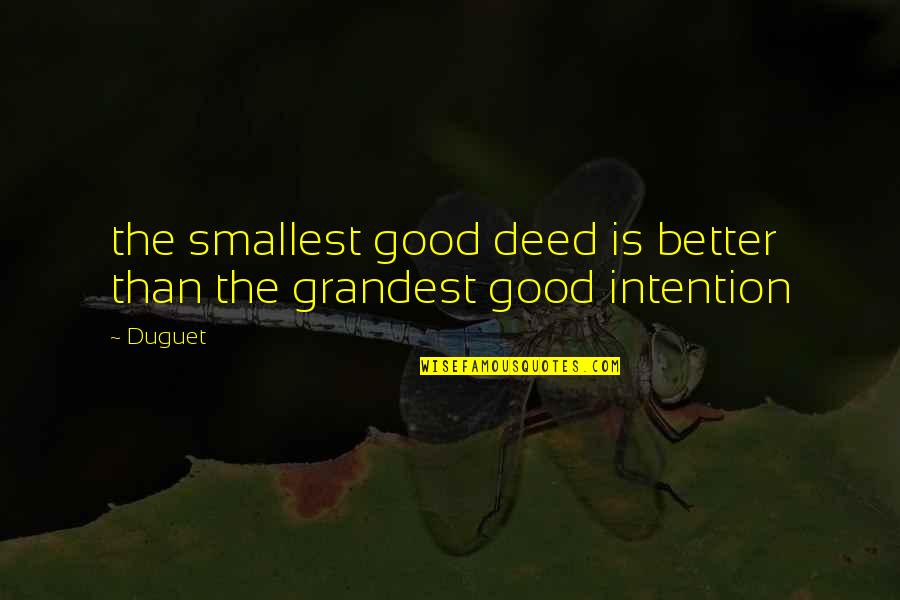 Grandest Intention Quotes By Duguet: the smallest good deed is better than the