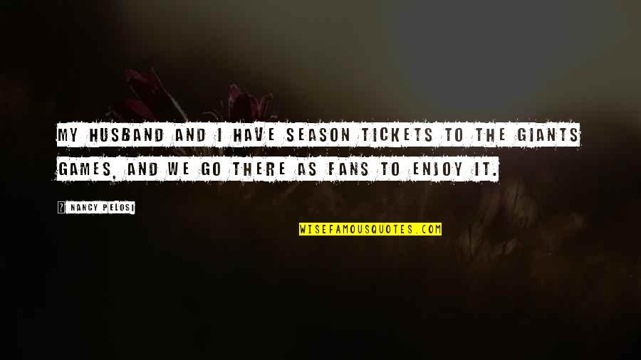 Grandest Intention Quotes By Nancy Pelosi: My husband and I have season tickets to Grandest Intention Quotes By Nancy Pelosi: My husband and I have season tickets to