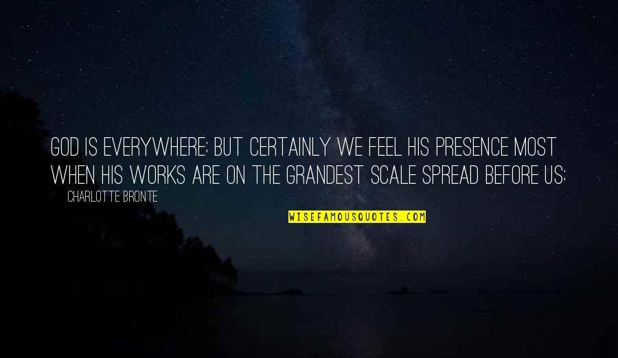 Grandest Quotes By Charlotte Bronte: God is everywhere; but certainly we feel His