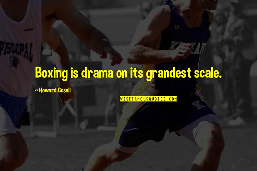 Grandest Quotes By Howard Cosell: Boxing is drama on its grandest scale.