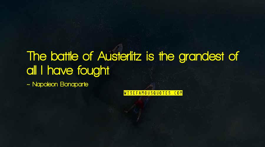 Grandest Quotes By Napoleon Bonaparte: The battle of Austerlitz is the grandest of