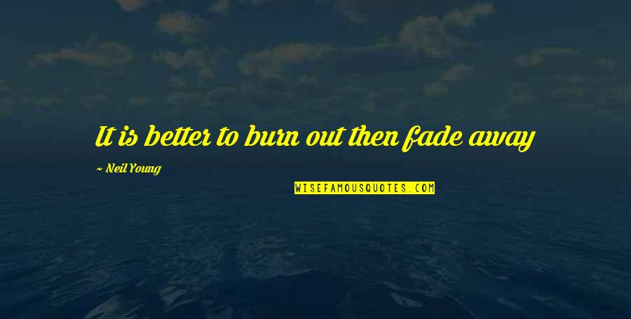 Grandetile Quotes By Neil Young: It is better to burn out then fade