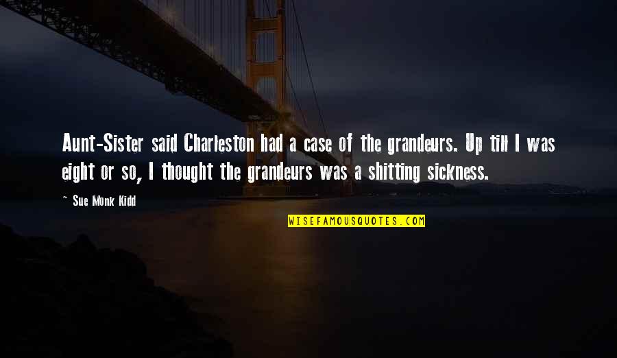 Grandeurs D Quotes By Sue Monk Kidd: Aunt-Sister said Charleston had a case of the