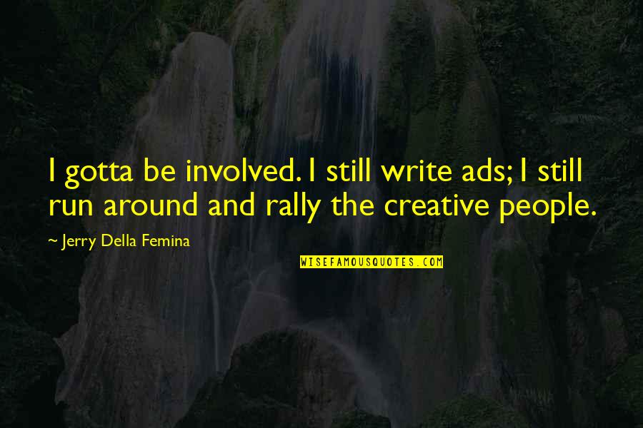 Grandeurs Molaires Quotes By Jerry Della Femina: I gotta be involved. I still write ads;