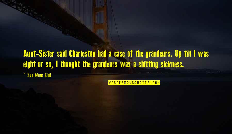 Grandeurs Quotes By Sue Monk Kidd: Aunt-Sister said Charleston had a case of the