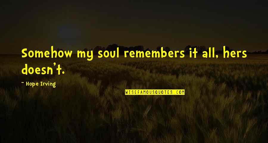 Grandeza Quotes By Hope Irving: Somehow my soul remembers it all, hers doesn't.