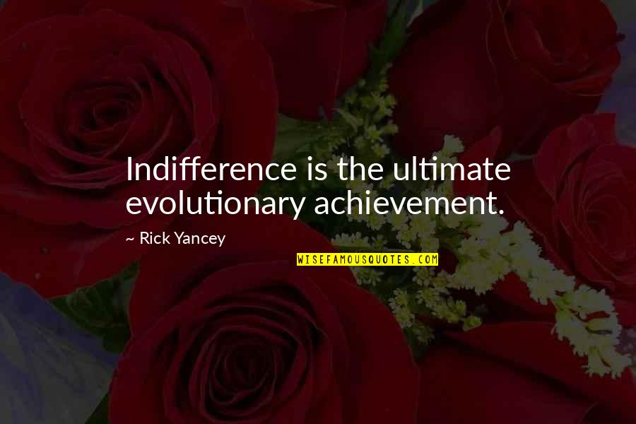 Grandfalloon Quotes By Rick Yancey: Indifference is the ultimate evolutionary achievement. Grandfalloon Quotes By Rick Yancey: Indifference is the ultimate evolutionary achievement.