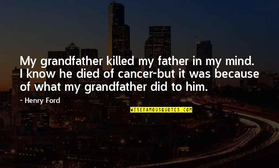 Grandfather And Father Quotes By Henry Ford: My grandfather killed my father in my mind.