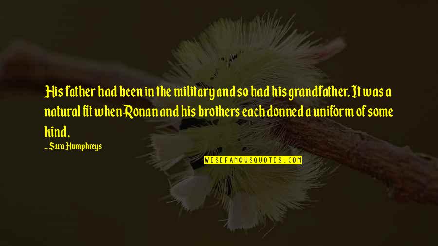 Grandfather And Father Quotes By Sara Humphreys: His father had been in the military and