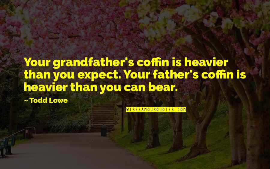 Grandfather And Father Quotes By Todd Lowe: Your grandfather's coffin is heavier than you expect.
