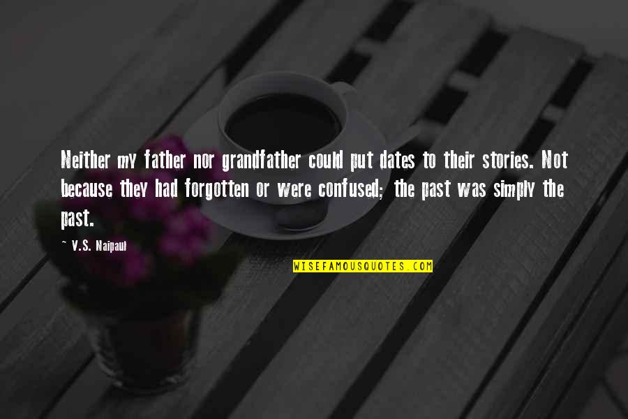 Grandfather And Father Quotes By V.S. Naipaul: Neither my father nor grandfather could put dates