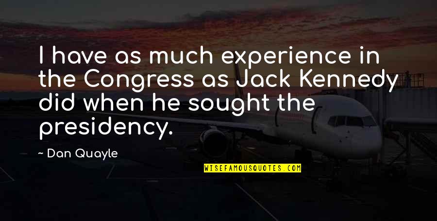 Grandfather Clocks Quotes By Dan Quayle: I have as much experience in the Congress Grandfather Clocks Quotes By Dan Quayle: I have as much experience in the Congress