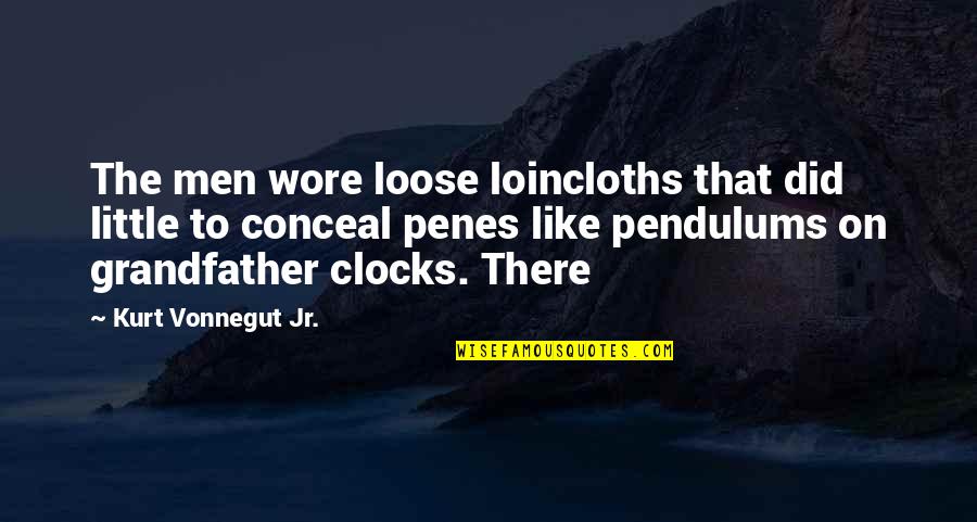 Grandfather Clocks Quotes By Kurt Vonnegut Jr.: The men wore loose loincloths that did little Grandfather Clocks Quotes By Kurt Vonnegut Jr.: The men wore loose loincloths that did little