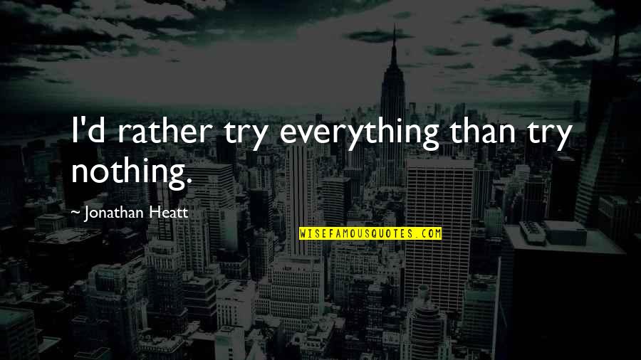 Grandfather Death Quote Quotes By Jonathan Heatt: I'd rather try everything than try nothing. Grandfather Death Quote Quotes By Jonathan Heatt: I'd rather try everything than try nothing.