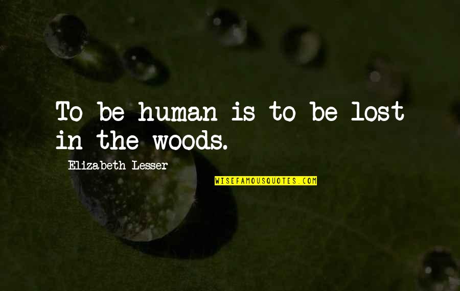 Grandfather Eulogy Quotes By Elizabeth Lesser: To be human is to be lost in Grandfather Eulogy Quotes By Elizabeth Lesser: To be human is to be lost in