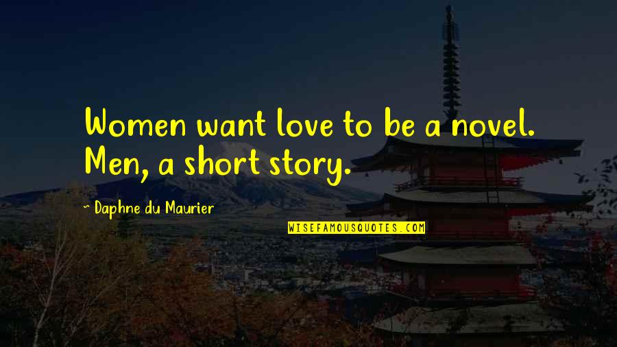 Grandfather Father And Son Quotes By Daphne Du Maurier: Women want love to be a novel. Men,