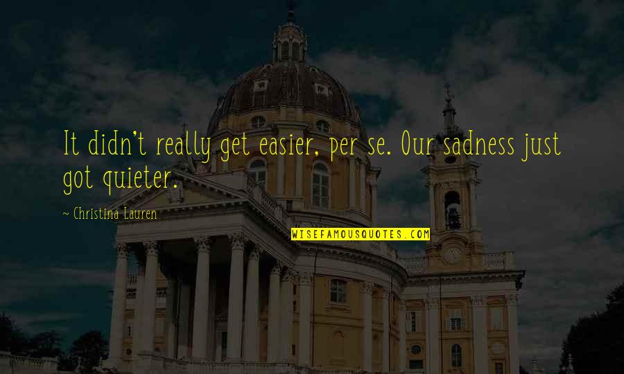 Grandfather Inspirational Quotes By Christina Lauren: It didn't really get easier, per se. Our