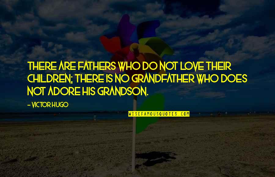 Grandfather Love Quotes By Victor Hugo: There are fathers who do not love their