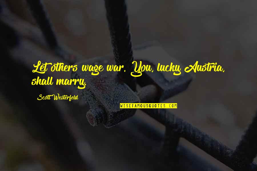 Grandfather Nurgle Quotes By Scott Westerfeld: Let others wage war. You, lucky Austria, shall Grandfather Nurgle Quotes By Scott Westerfeld: Let others wage war. You, lucky Austria, shall