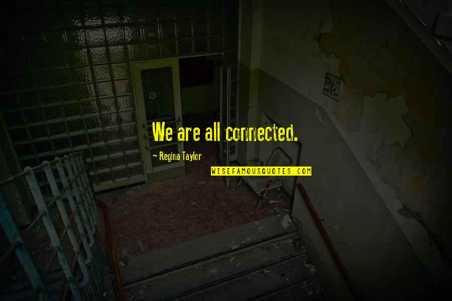 Grandfathered In Quotes By Regina Taylor: We are all connected. Grandfathered In Quotes By Regina Taylor: We are all connected.