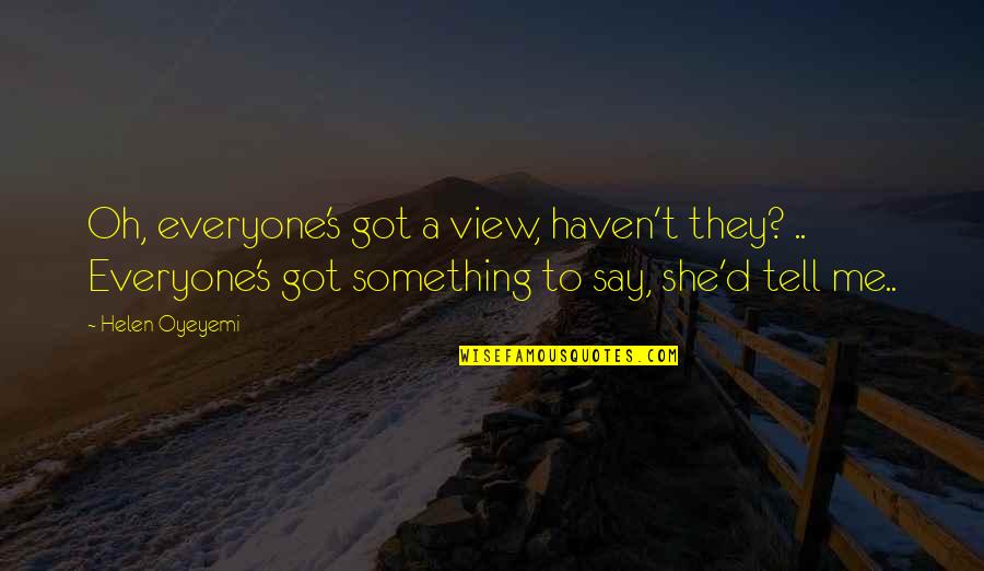 Grandfathering Flood Quotes By Helen Oyeyemi: Oh, everyone's got a view, haven't they? .. Grandfathering Flood Quotes By Helen Oyeyemi: Oh, everyone's got a view, haven't they? ..