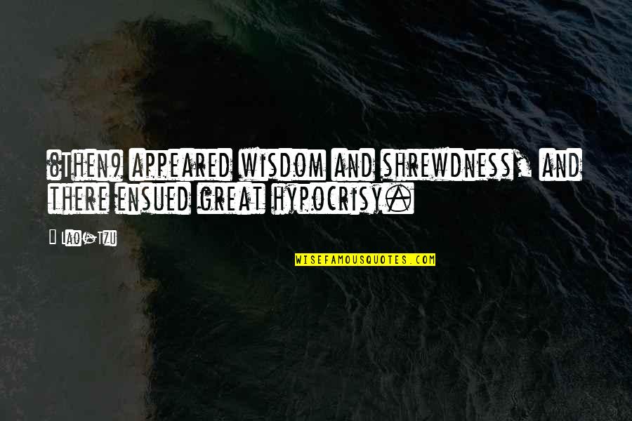 Grandfathering Flood Quotes By Lao-Tzu: (Then) appeared wisdom and shrewdness, and there ensued