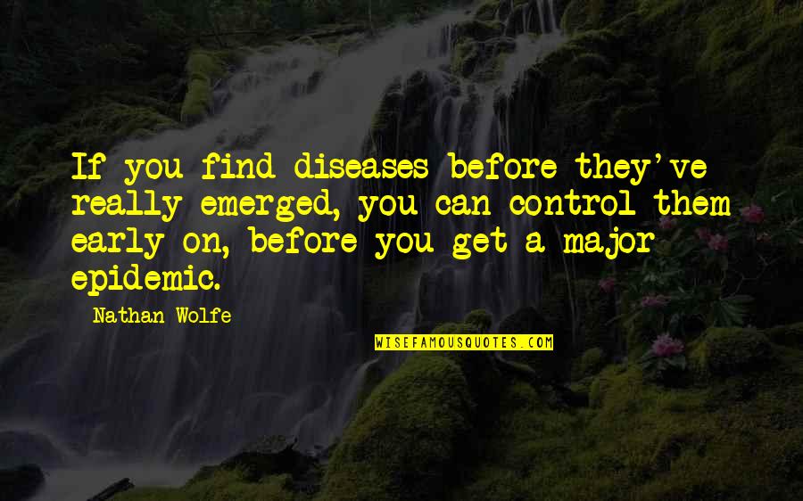 Grandfathering Flood Quotes By Nathan Wolfe: If you find diseases before they've really emerged, Grandfathering Flood Quotes By Nathan Wolfe: If you find diseases before they've really emerged,