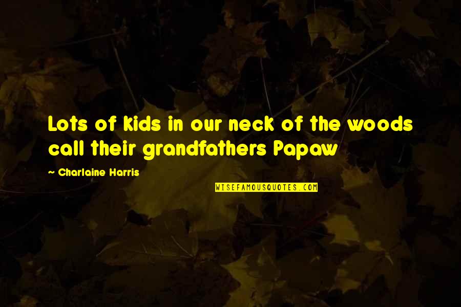 Grandfathers Quotes By Charlaine Harris: Lots of kids in our neck of the