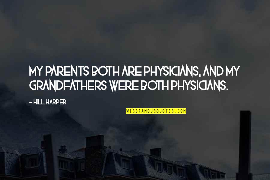 Grandfathers Quotes By Hill Harper: My parents both are physicians, and my grandfathers