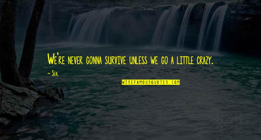 Grandi Speranze Quotes By Seal: We're never gonna survive unless we go a