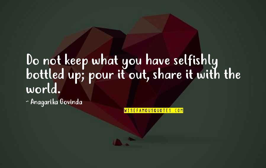 Grandier Counsel Quotes By Anagarika Govinda: Do not keep what you have selfishly bottled