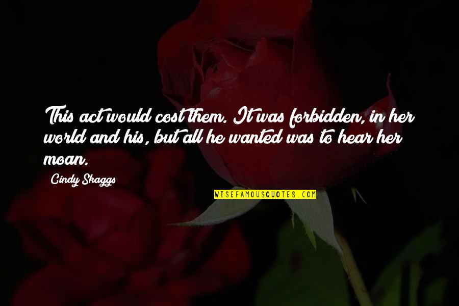 Grandiloquence Quotes By Cindy Skaggs: This act would cost them. It was forbidden, Grandiloquence Quotes By Cindy Skaggs: This act would cost them. It was forbidden,