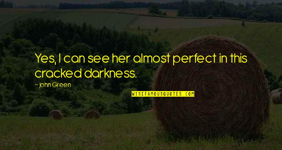 Grandiloquence Quotes By John Green: Yes, I can see her almost perfect in