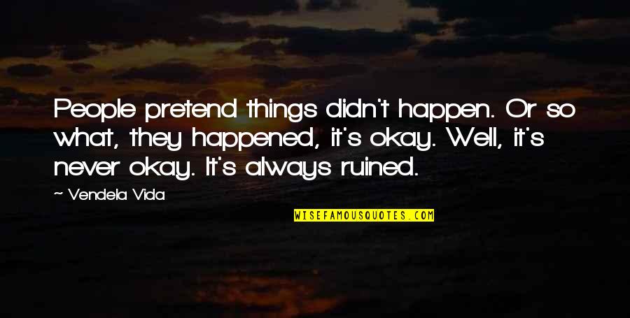 Grandiloquent Def Quotes By Vendela Vida: People pretend things didn't happen. Or so what,