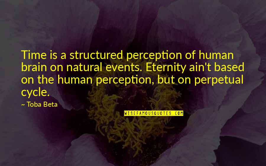 Grandiloquently Quotes By Toba Beta: Time is a structured perception of human brain
