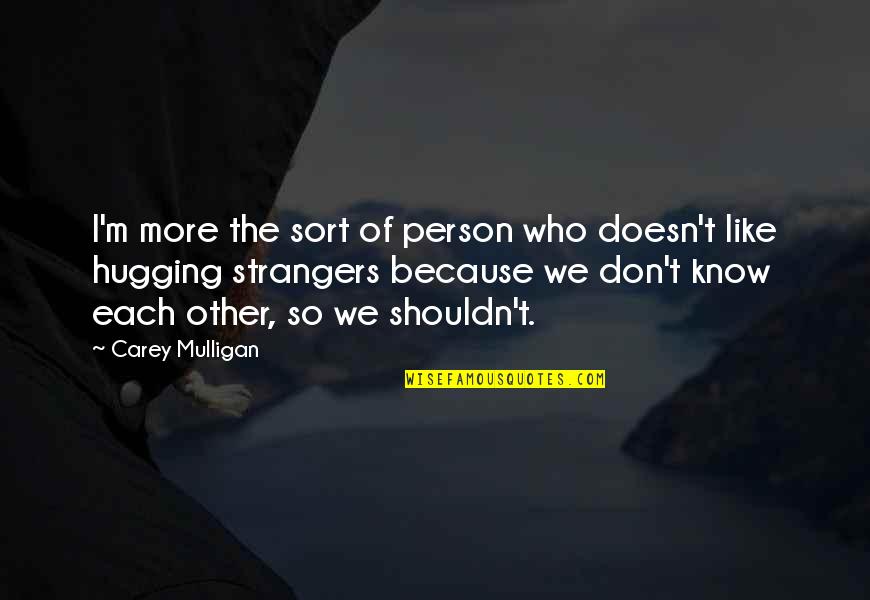 Grandina Design Quotes By Carey Mulligan: I'm more the sort of person who doesn't Grandina Design Quotes By Carey Mulligan: I'm more the sort of person who doesn't