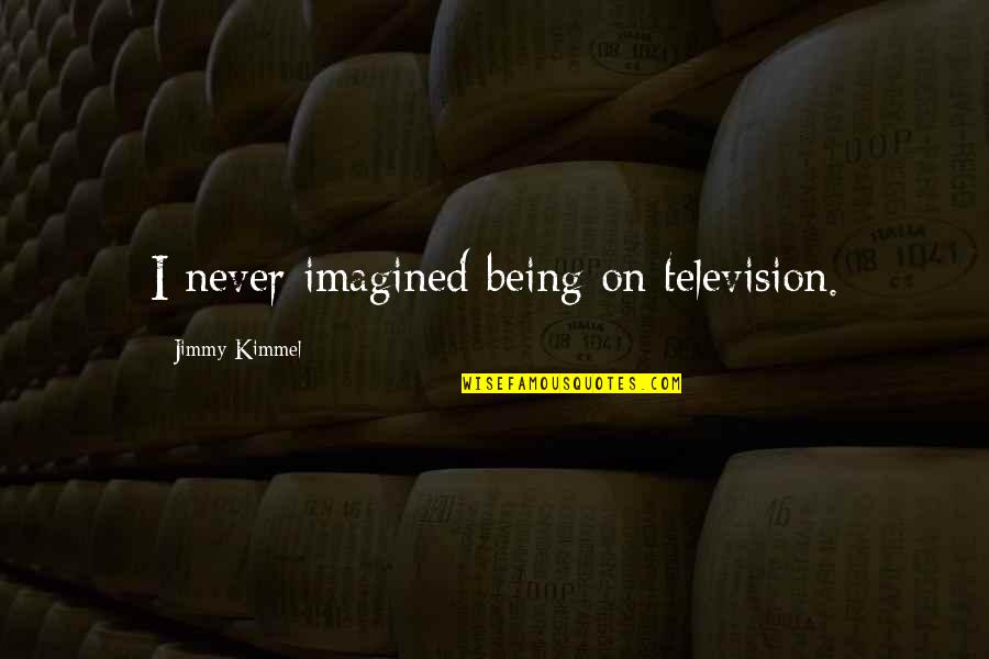 Grandinetti And Barton Quotes By Jimmy Kimmel: I never imagined being on television.