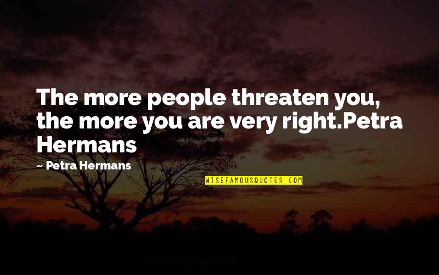 Grandinetti And Barton Quotes By Petra Hermans: The more people threaten you, the more you