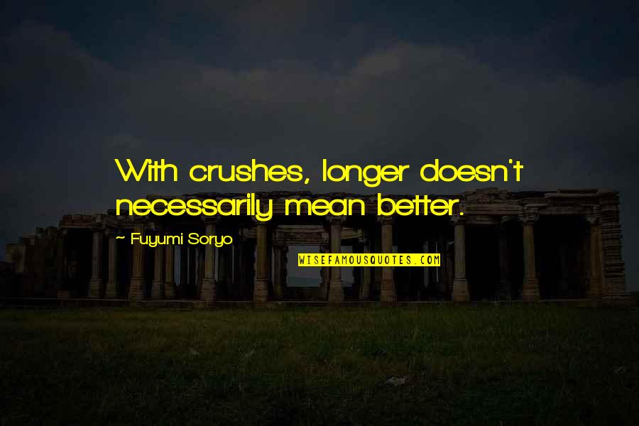 Grandiosity Narcissist Quotes By Fuyumi Soryo: With crushes, longer doesn't necessarily mean better.