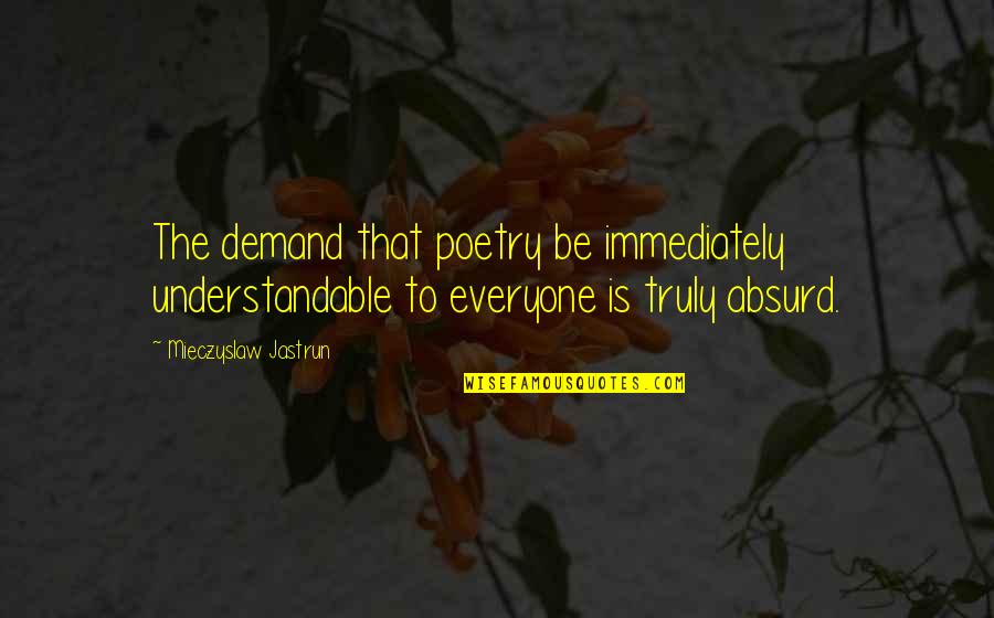 Grandiosity Quotes By Mieczyslaw Jastrun: The demand that poetry be immediately understandable to