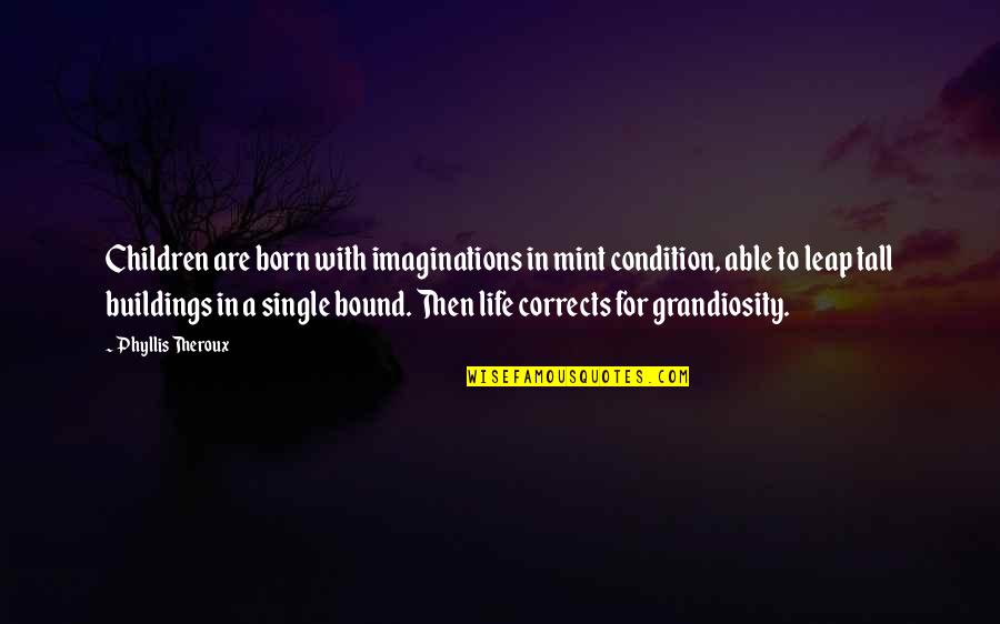 Grandiosity Quotes By Phyllis Theroux: Children are born with imaginations in mint condition,