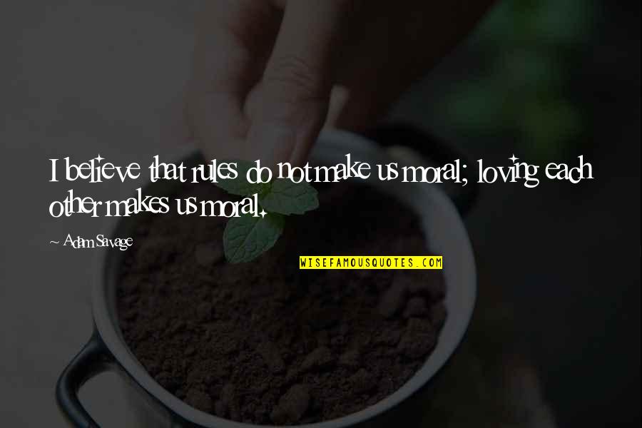 Grandir Passe Quotes By Adam Savage: I believe that rules do not make us