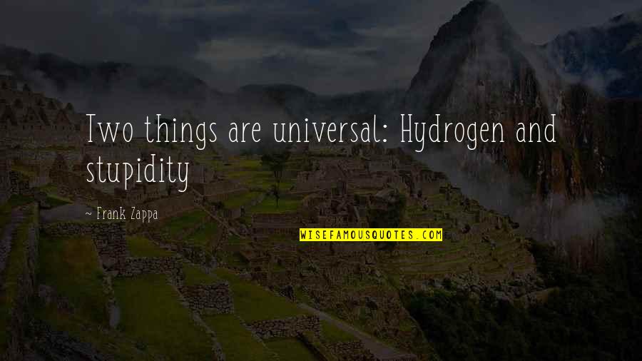 Grandir Passe Quotes By Frank Zappa: Two things are universal: Hydrogen and stupidity Grandir Passe Quotes By Frank Zappa: Two things are universal: Hydrogen and stupidity