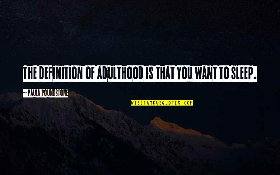 Grandir Passe Quotes By Paula Poundstone: The definition of adulthood is that you want Grandir Passe Quotes By Paula Poundstone: The definition of adulthood is that you want