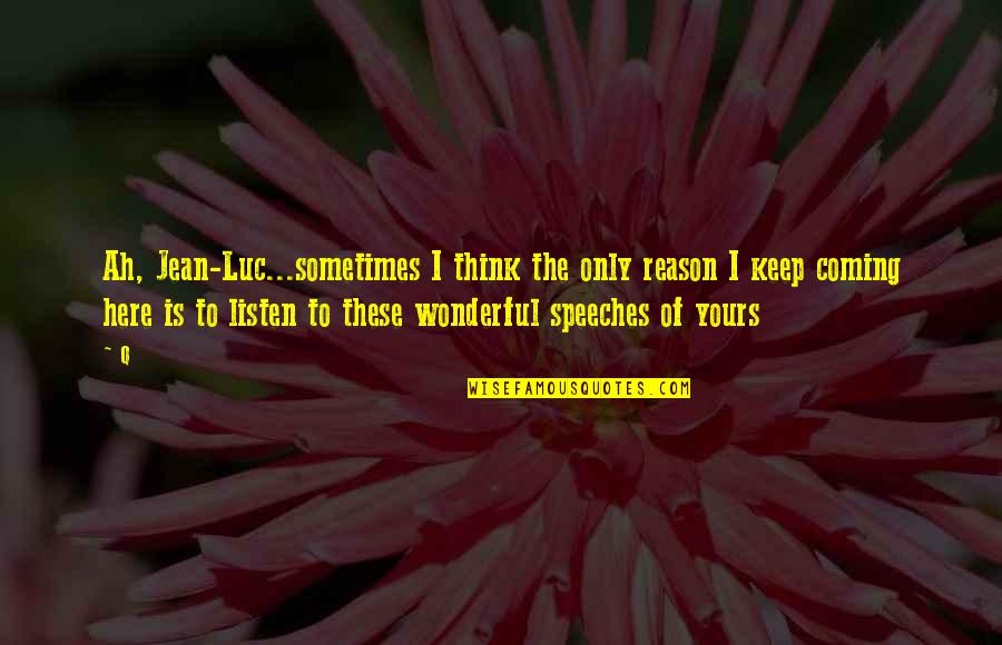 Grandir Passe Quotes By Q: Ah, Jean-Luc...sometimes I think the only reason I Grandir Passe Quotes By Q: Ah, Jean-Luc...sometimes I think the only reason I