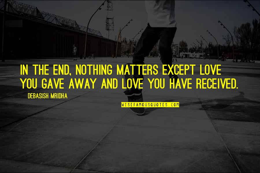 Grandison Taber Quotes By Debasish Mridha: In the end, nothing matters except love you